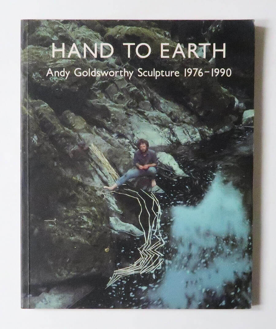 Hand To Earth: Andy Goldsworthy Sculpture 1976-1990