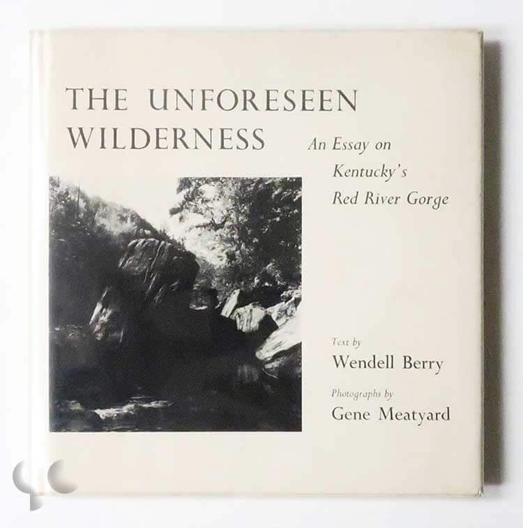 The Unforeseen Wilderness: Text by Wendell Berry | Ralph Eugene Meatyard
