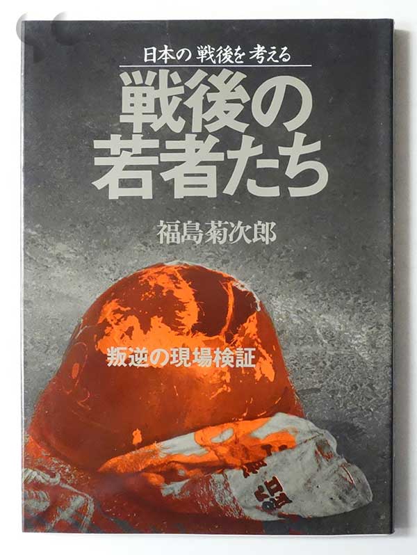 戦後の若者たち 叛逆の現場検証 日本の戦後を考える 福島菊次郎