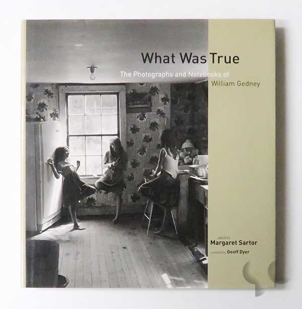 What Was True: The Photographs and Notebooks of William Gedney