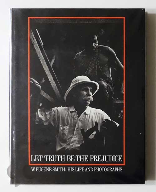 Let Truth be the Prejudice | W.Eugene Smith