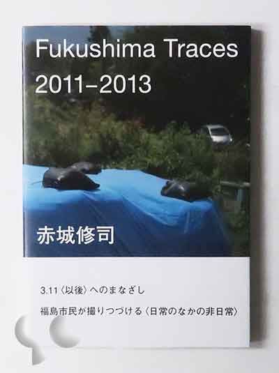 Fukushima Traces 2011-2013 赤城修司