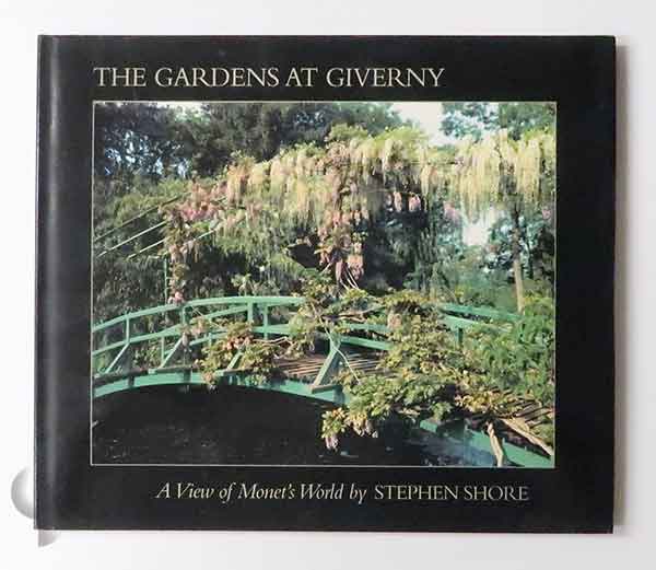 The Gardens at Giverny: A View of Monet's World by Stephen Shore