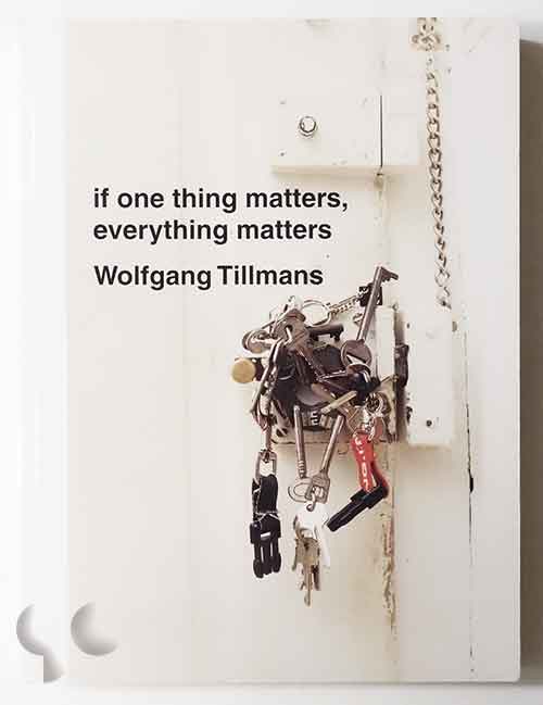 If one thing matters, everything matters | Wolfgang Tillmans