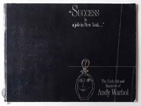 Success is a job in New York... The Early Art and Business of Andy Warhol