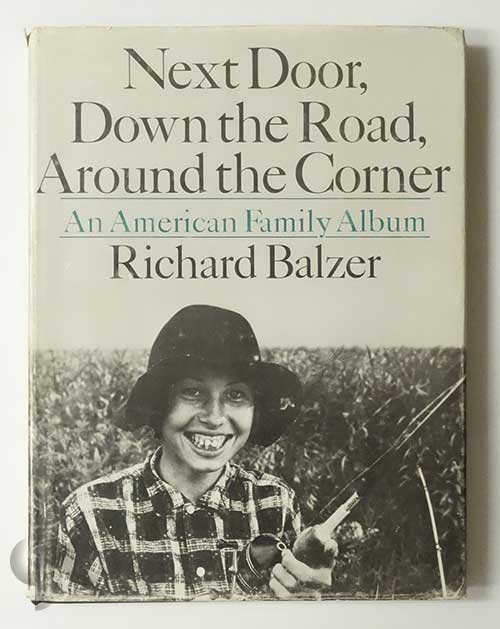 Next Door, Down The Road, Around The Corner: An American Family Album | Richard Balzer