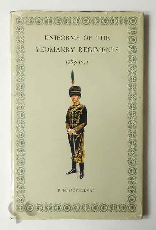 Uniforms of the Yeomanry Regiments 1783-1911 | P. H. Smitherman