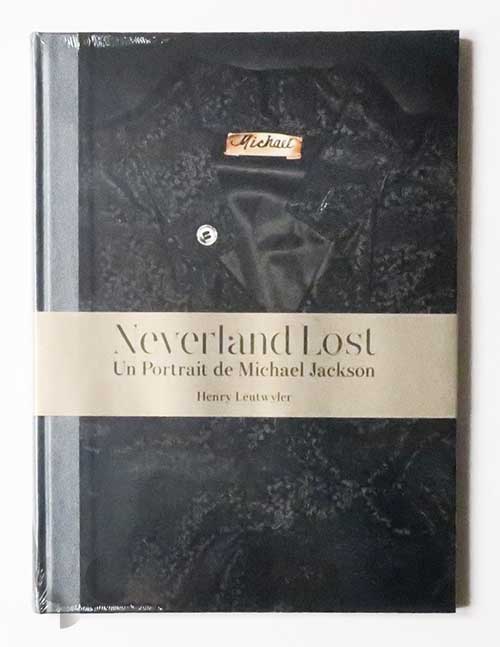 Neverland Lost. A Portrait of Michael Jackson Henry Leutwyler