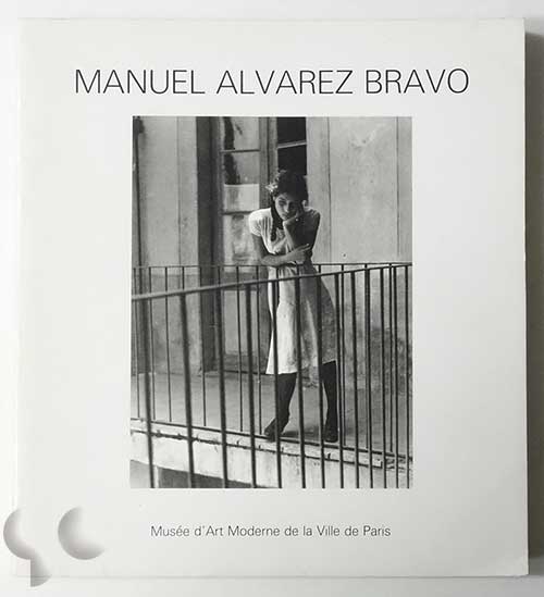 Manuel Alvarez Bravo 303 Photographies 1920-1986