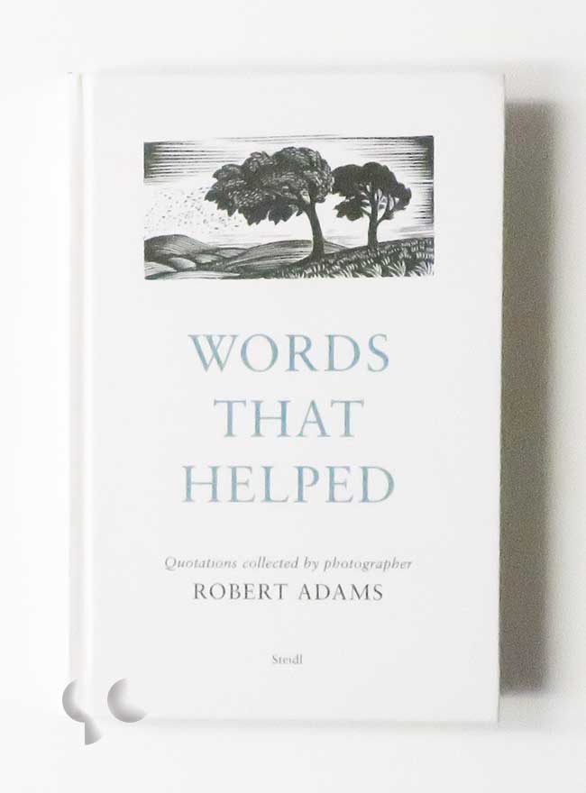 Words That Helped: Quotations collected by photographer Robert Adams